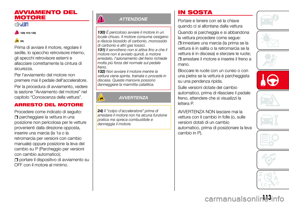 Abarth 124 Spider 2016 Libretto Uso Manutenzione (in Italian) AVVIAMENTO DEL
MOTORE
130) 131) 132)
24)
Prima di avviare il motore, regolare il
sedile, lo specchio retrovisore interno,
gli specchi retrovisore esterni e
allacciare correttamente la cintura di
sicur Abarth 124 Spider 2016 Libretto Uso Manutenzione (in Italian) AVVIAMENTO DEL
MOTORE
130) 131) 132)
24)
Prima di avviare il motore, regolare il
sedile, lo specchio retrovisore interno,
gli specchi retrovisore esterni e
allacciare correttamente la cintura di
sicur