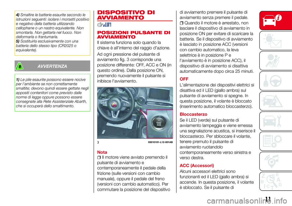 Abarth 124 Spider 2016 Libretto Uso Manutenzione (in Italian) 4)Smaltire le batterie esaurite secondo le
istruzioni seguenti: isolare i morsetti positivo
e negativo della batteria utilizzando
cellophane o un nastro equivalente. Non
smontarla. Non gettarla nel fu Abarth 124 Spider 2016 Libretto Uso Manutenzione (in Italian) 4)Smaltire le batterie esaurite secondo le
istruzioni seguenti: isolare i morsetti positivo
e negativo della batteria utilizzando
cellophane o un nastro equivalente. Non
smontarla. Non gettarla nel fu