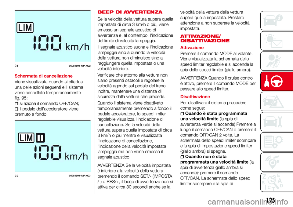 Abarth 124 Spider 2016  Libretto Uso Manutenzione (in Italian) Schermata di cancellazione
Viene visualizzata quando si effettua
una delle azioni seguenti e il sistema
viene cancellato temporaneamente
fig. 95:
si aziona il comando OFF/CAN;
il pedale dell'accel
