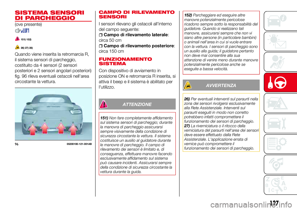 Abarth 124 Spider 2016  Libretto Uso Manutenzione (in Italian) SISTEMA SENSORI
DI PARCHEGGIO
(ove presente)
151) 152)
26) 27) 28)
Quando viene inserita la retromarcia R,
il sistema sensori di parcheggio,
costituito da 4 sensori (2 sensori
posteriori e 2 sensori a