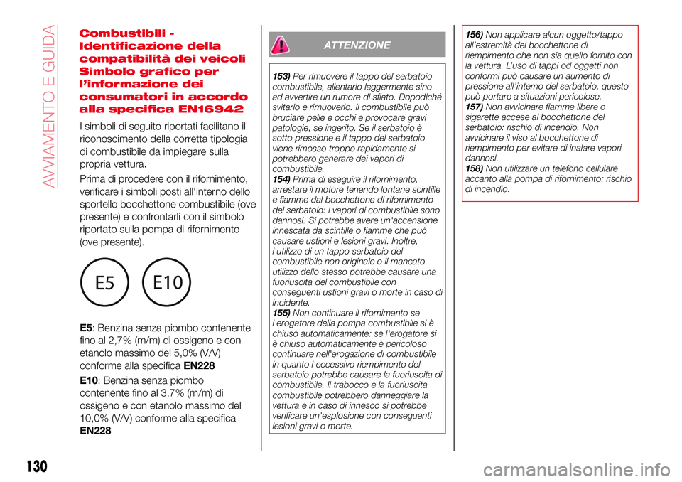 Abarth 124 Spider 2016 Libretto Uso Manutenzione (in Italian) ATTENZIONE
153)Per rimuovere il tappo del serbatoio
combustibile, allentarlo leggermente sino
ad avvertire un rumore di sfiato. Dopodiché
svitarlo e rimuoverlo. Il combustibile può
bruciare pelle e Abarth 124 Spider 2016 Libretto Uso Manutenzione (in Italian) ATTENZIONE
153)Per rimuovere il tappo del serbatoio
combustibile, allentarlo leggermente sino
ad avvertire un rumore di sfiato. Dopodiché
svitarlo e rimuoverlo. Il combustibile può
bruciare pelle e