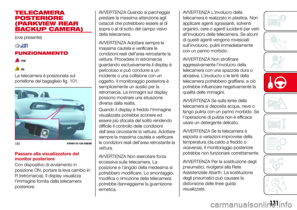 Abarth 124 Spider 2016 Libretto Uso Manutenzione (in Italian) TELECAMERA
POSTERIORE
(PARKVIEW REAR
BACKUP CAMERA)
(ove presente)
FUNZIONAMENTO
159)
29)
La telecamera è posizionata sul
portellone del bagagliaio fig. 101.
Passare alla visualizzatore del
monitor p Abarth 124 Spider 2016 Libretto Uso Manutenzione (in Italian) TELECAMERA
POSTERIORE
(PARKVIEW REAR
BACKUP CAMERA)
(ove presente)
FUNZIONAMENTO
159)
29)
La telecamera è posizionata sul
portellone del bagagliaio fig. 101.
Passare alla visualizzatore del
monitor p