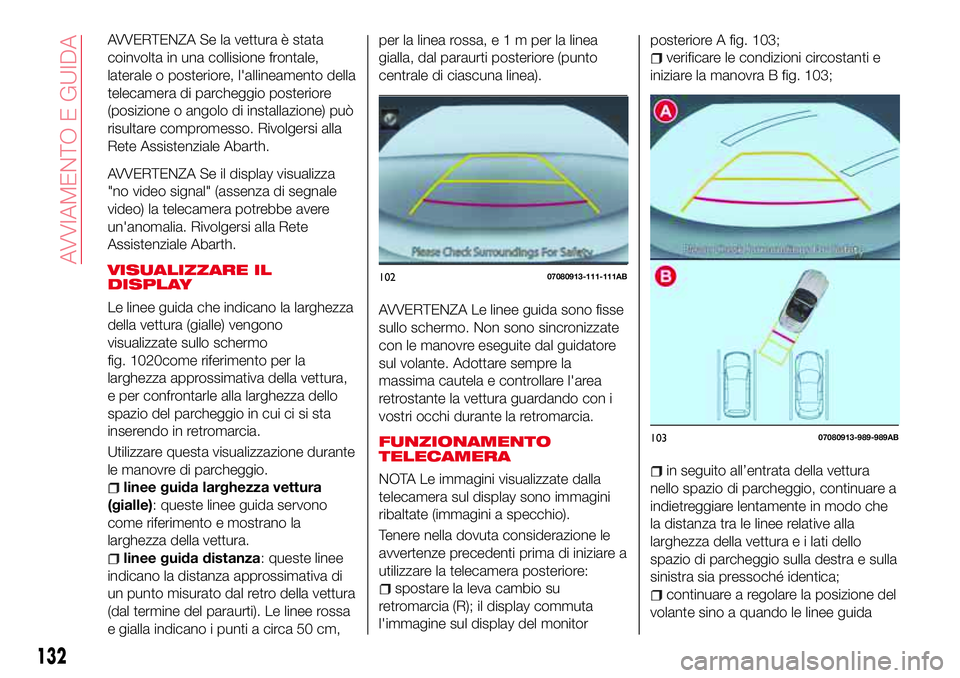 Abarth 124 Spider 2016 Libretto Uso Manutenzione (in Italian) AVVERTENZA Se la vettura è stata
coinvolta in una collisione frontale,
laterale o posteriore, l'allineamento della
telecamera di parcheggio posteriore
(posizione o angolo di installazione) può
r Abarth 124 Spider 2016 Libretto Uso Manutenzione (in Italian) AVVERTENZA Se la vettura è stata
coinvolta in una collisione frontale,
laterale o posteriore, l'allineamento della
telecamera di parcheggio posteriore
(posizione o angolo di installazione) può
r