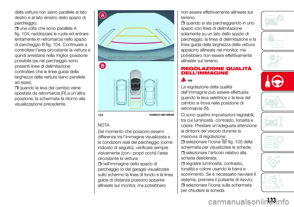 Abarth 124 Spider 2016 Libretto Uso Manutenzione (in Italian) della vettura non siano parallele al lato
destro e al lato sinistro dello spazio di
parcheggio;
una volta che sono parallele A
fig. 104, raddrizzare le ruote ed entrare
lentamente in retromarcia nello Abarth 124 Spider 2016 Libretto Uso Manutenzione (in Italian) della vettura non siano parallele al lato
destro e al lato sinistro dello spazio di
parcheggio;
una volta che sono parallele A
fig. 104, raddrizzare le ruote ed entrare
lentamente in retromarcia nello