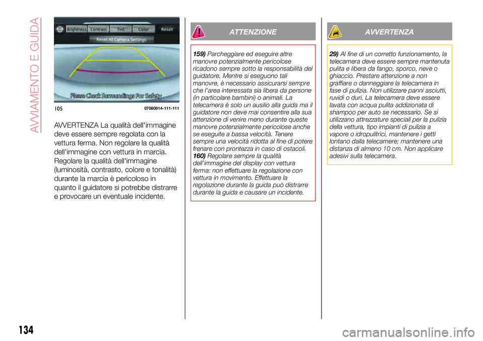 Abarth 124 Spider 2016 Libretto Uso Manutenzione (in Italian) AVVERTENZA La qualità dell'immagine
deve essere sempre regolata con la
vettura ferma. Non regolare la qualità
dell'immagine con vettura in marcia.
Regolare la qualità dell'immagine
(lum Abarth 124 Spider 2016 Libretto Uso Manutenzione (in Italian) AVVERTENZA La qualità dell'immagine
deve essere sempre regolata con la
vettura ferma. Non regolare la qualità
dell'immagine con vettura in marcia.
Regolare la qualità dell'immagine
(lum