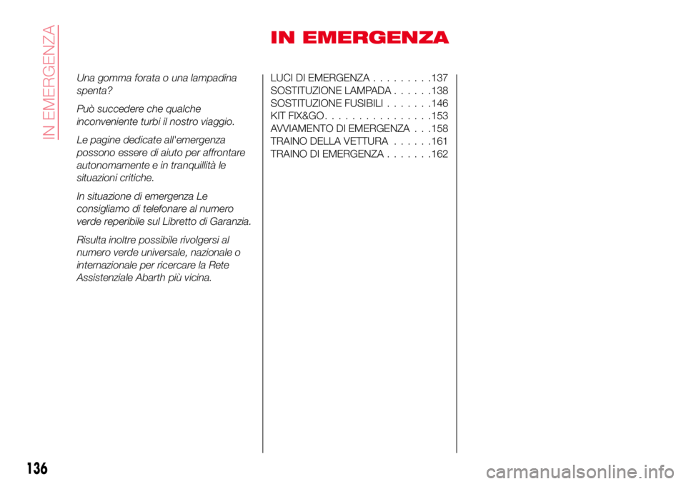 Abarth 124 Spider 2016 Libretto Uso Manutenzione (in Italian) IN EMERGENZA
Una gomma forata o una lampadina
spenta?
Può succedere che qualche
inconveniente turbi il nostro viaggio.
Le pagine dedicate all'emergenza
possono essere di aiuto per affrontare
auto Abarth 124 Spider 2016 Libretto Uso Manutenzione (in Italian) IN EMERGENZA
Una gomma forata o una lampadina
spenta?
Può succedere che qualche
inconveniente turbi il nostro viaggio.
Le pagine dedicate all'emergenza
possono essere di aiuto per affrontare
auto