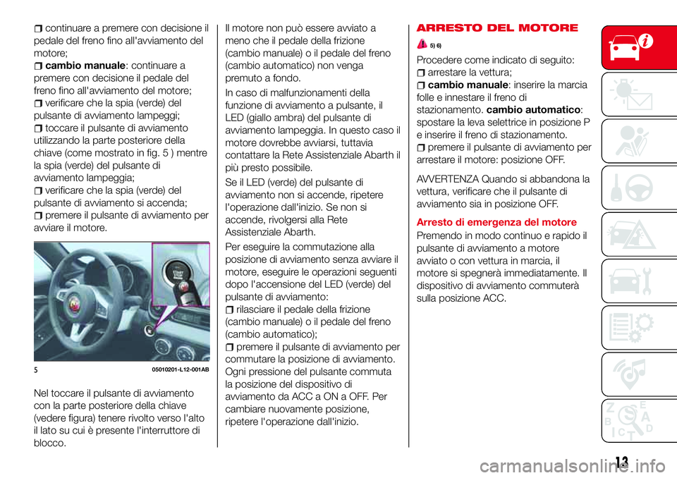 Abarth 124 Spider 2016 Libretto Uso Manutenzione (in Italian) continuare a premere con decisione il
pedale del freno fino all'avviamento del
motore;
cambio manuale: continuare a
premere con decisione il pedale del
freno fino all'avviamento del motore;
ve Abarth 124 Spider 2016 Libretto Uso Manutenzione (in Italian) continuare a premere con decisione il
pedale del freno fino all'avviamento del
motore;
cambio manuale: continuare a
premere con decisione il pedale del
freno fino all'avviamento del motore;
ve
