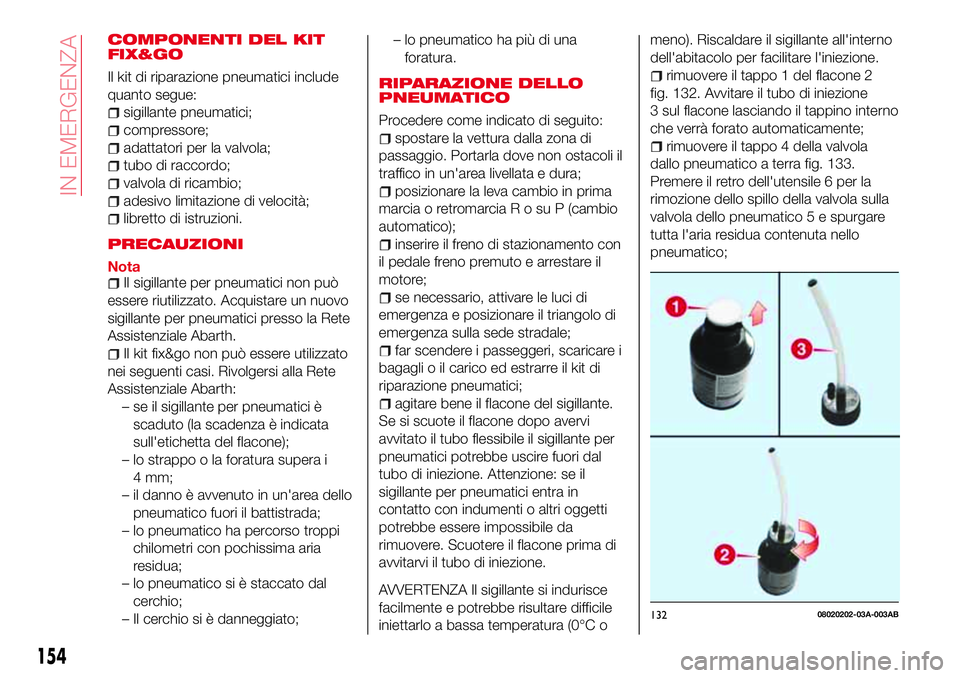 Abarth 124 Spider 2016  Libretto Uso Manutenzione (in Italian) COMPONENTI DEL KIT
FIX&GO
Il kit di riparazione pneumatici include
quanto segue:
sigillante pneumatici;
compressore;
adattatori per la valvola;
tubo di raccordo;
valvola di ricambio;
adesivo limitazio