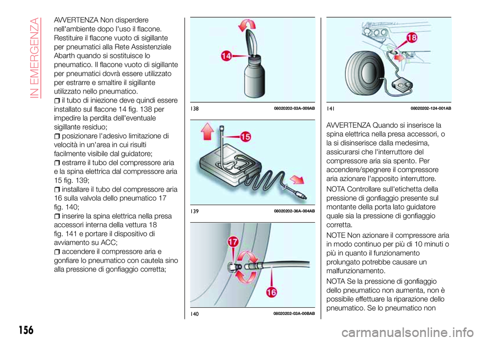 Abarth 124 Spider 2016  Libretto Uso Manutenzione (in Italian) AVVERTENZA Non disperdere
nell'ambiente dopo l'uso il flacone.
Restituire il flacone vuoto di sigillante
per pneumatici alla Rete Assistenziale
Abarth quando si sostituisce lo
pneumatico. Il f