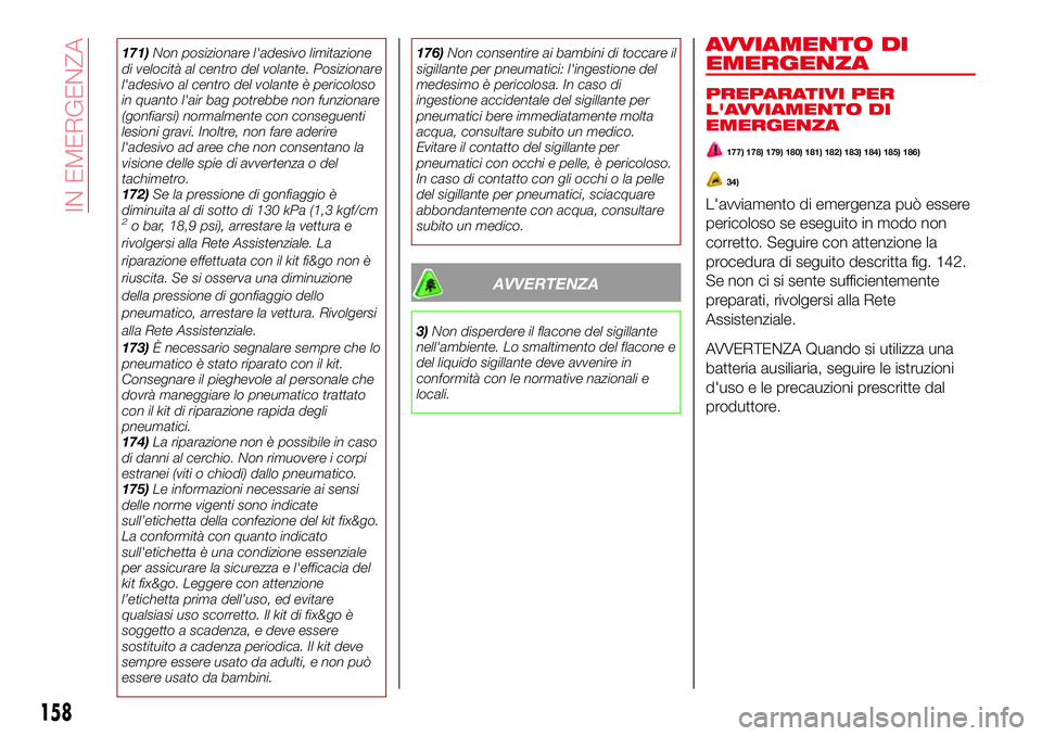 Abarth 124 Spider 2016  Libretto Uso Manutenzione (in Italian) 171)Non posizionare l'adesivo limitazione
di velocità al centro del volante. Posizionare
l'adesivo al centro del volante è pericoloso
in quanto l'air bag potrebbe non funzionare
(gonfiar