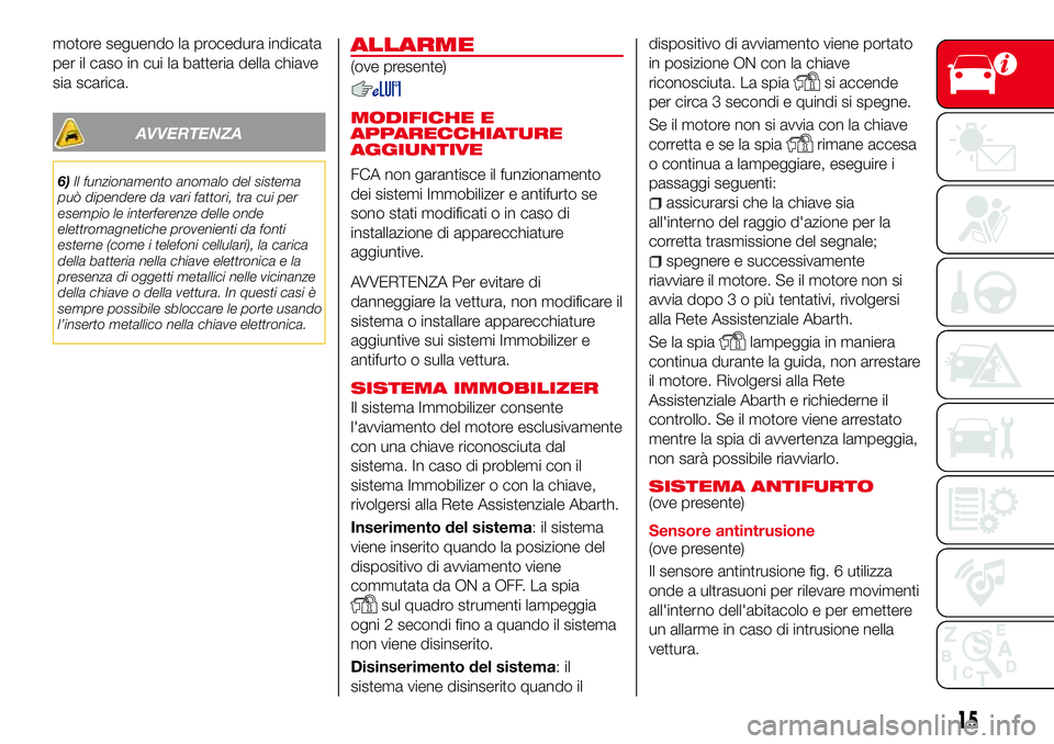 Abarth 124 Spider 2016 Libretto Uso Manutenzione (in Italian) motore seguendo la procedura indicata
per il caso in cui la batteria della chiave
sia scarica.
AVVERTENZA
6)Il funzionamento anomalo del sistema
può dipendere da vari fattori, tra cui per
esempio le Abarth 124 Spider 2016 Libretto Uso Manutenzione (in Italian) motore seguendo la procedura indicata
per il caso in cui la batteria della chiave
sia scarica.
AVVERTENZA
6)Il funzionamento anomalo del sistema
può dipendere da vari fattori, tra cui per
esempio le