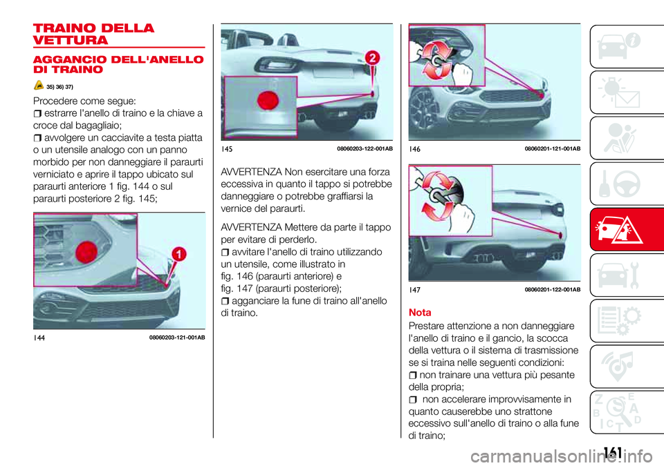 Abarth 124 Spider 2016  Libretto Uso Manutenzione (in Italian) TRAINO DELLA
VETTURA
AGGANCIO DELL'ANELLO
DI TRAINO
35) 36) 37)
Procedere come segue:
estrarre l'anello di traino e la chiave a
croce dal bagagliaio;
avvolgere un cacciavite a testa piatta
o u