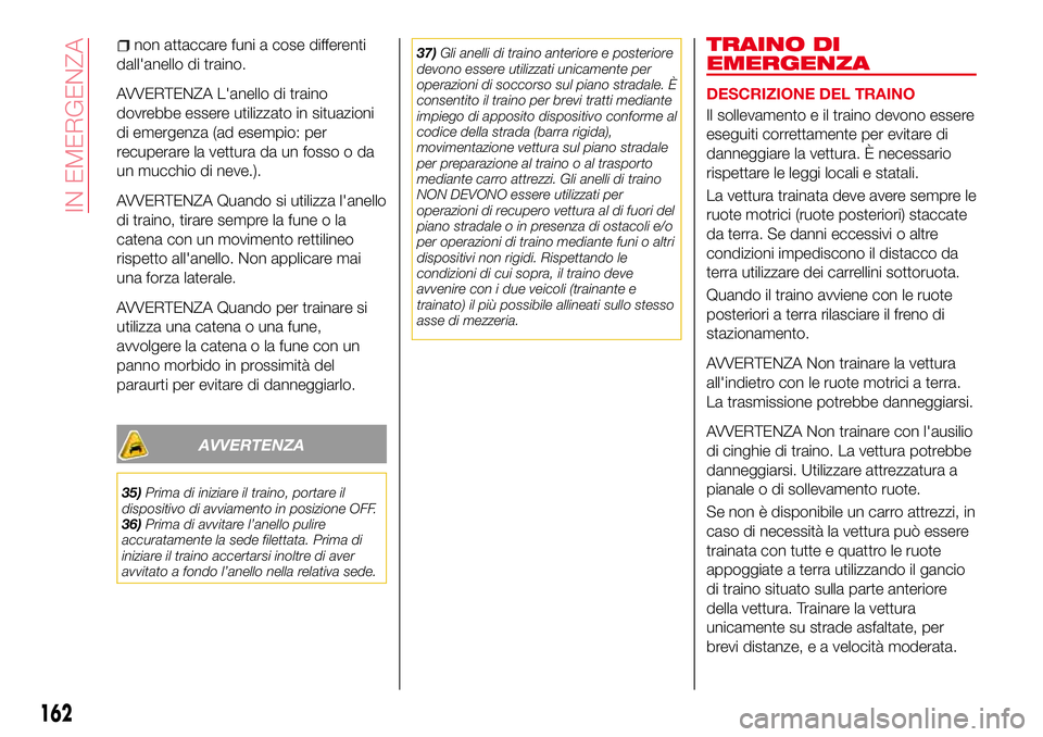 Abarth 124 Spider 2016  Libretto Uso Manutenzione (in Italian) non attaccare funi a cose differenti
dall'anello di traino.
AVVERTENZA L'anello di traino
dovrebbe essere utilizzato in situazioni
di emergenza (ad esempio: per
recuperare la vettura da un fos