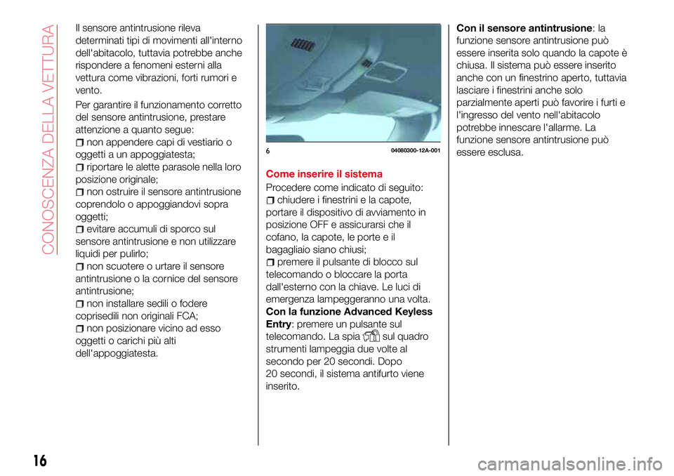 Abarth 124 Spider 2016 Libretto Uso Manutenzione (in Italian) Il sensore antintrusione rileva
determinati tipi di movimenti all'interno
dell'abitacolo, tuttavia potrebbe anche
rispondere a fenomeni esterni alla
vettura come vibrazioni, forti rumori e
ven Abarth 124 Spider 2016 Libretto Uso Manutenzione (in Italian) Il sensore antintrusione rileva
determinati tipi di movimenti all'interno
dell'abitacolo, tuttavia potrebbe anche
rispondere a fenomeni esterni alla
vettura come vibrazioni, forti rumori e
ven