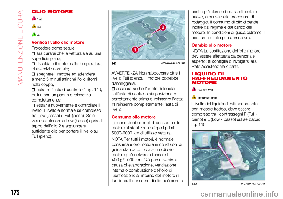 Abarth 124 Spider 2016  Libretto Uso Manutenzione (in Italian) OLIO MOTORE
192)
40)
4)
Verifica livello olio motore
Procedere come segue:
assicurarsi che la vettura sia su una
superficie piana;
riscaldare il motore alla temperatura
di esercizio normale;
spegnere 