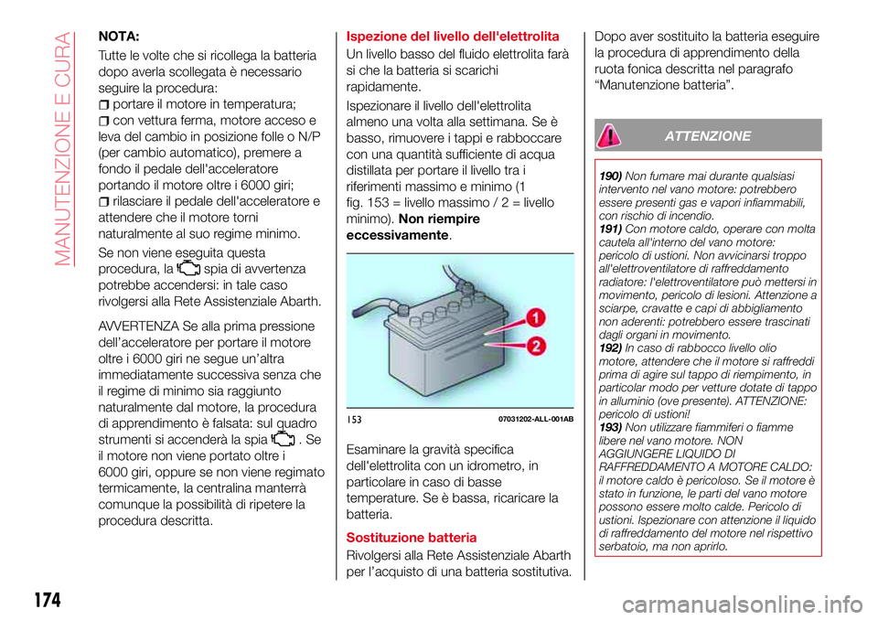 Abarth 124 Spider 2016  Libretto Uso Manutenzione (in Italian) NOTA:
Tutte le volte che si ricollega la batteria
dopo averla scollegata è necessario
seguire la procedura:
portare il motore in temperatura;
con vettura ferma, motore acceso e
leva del cambio in pos