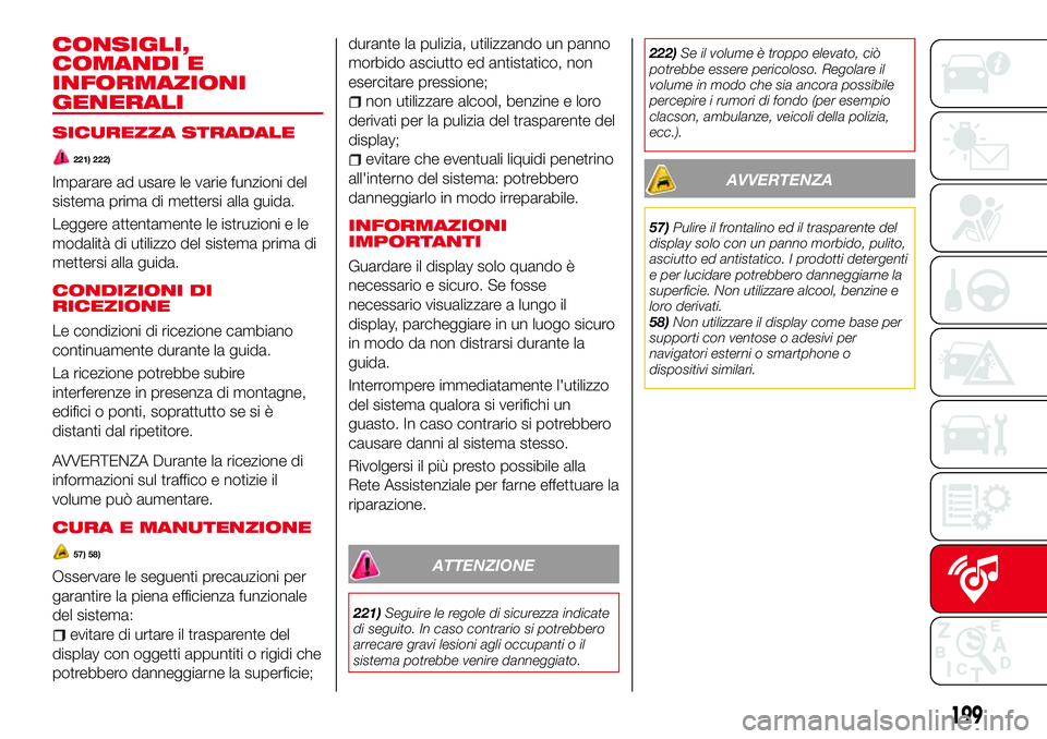 Abarth 124 Spider 2016  Libretto Uso Manutenzione (in Italian) CONSIGLI,
COMANDI E
INFORMAZIONI
GENERALI
SICUREZZA STRADALE
221) 222)
Imparare ad usare le varie funzioni del
sistema prima di mettersi alla guida.
Leggere attentamente le istruzioni e le
modalità d