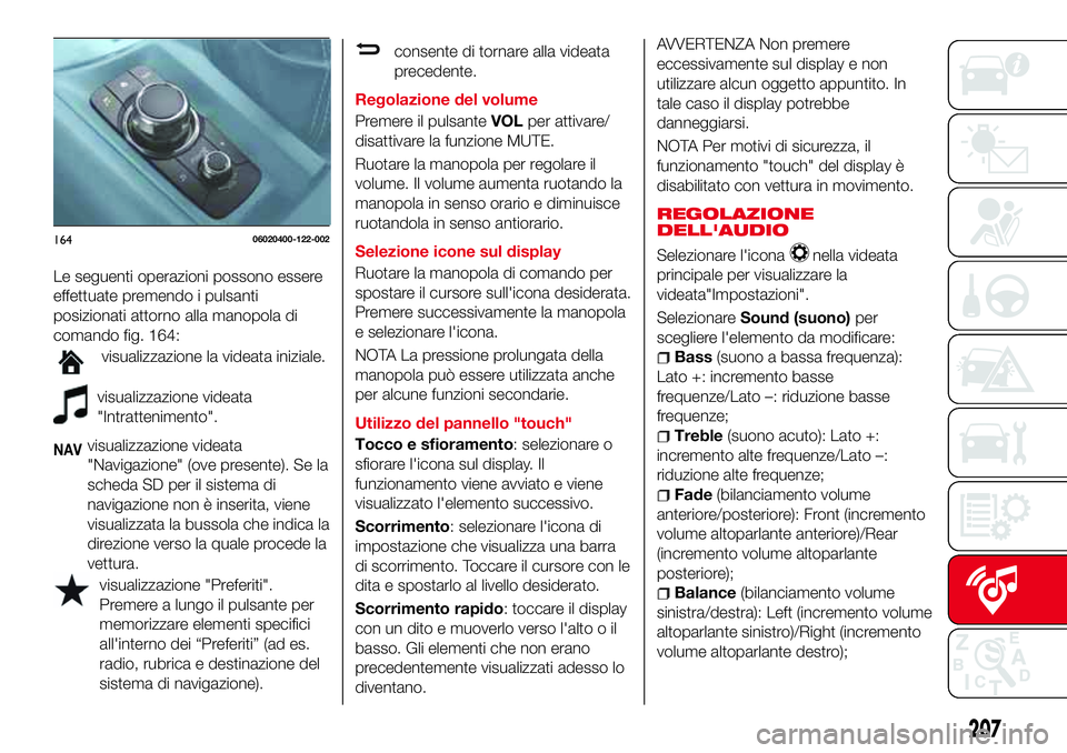 Abarth 124 Spider 2016  Libretto Uso Manutenzione (in Italian) Le seguenti operazioni possono essere
effettuate premendo i pulsanti
posizionati attorno alla manopola di
comando fig. 164:
visualizzazione la videata iniziale.
visualizzazione videata
"Intratteni