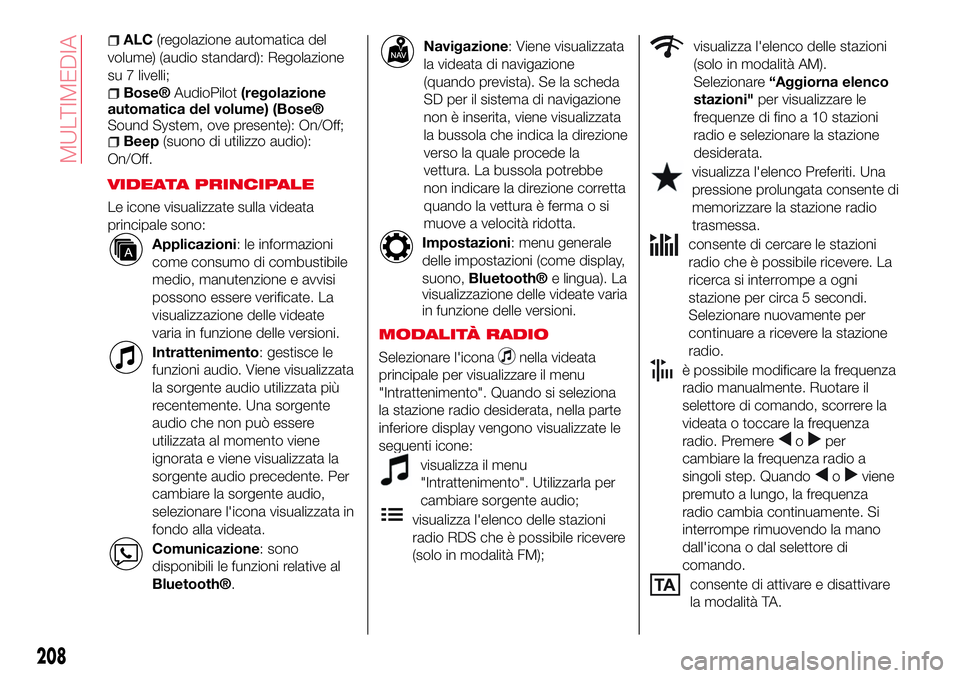 Abarth 124 Spider 2016  Libretto Uso Manutenzione (in Italian) ALC(regolazione automatica del
volume) (audio standard): Regolazione
su 7 livelli;
Bose®AudioPilot(regolazione
automatica del volume) (Bose®
Sound System, ove presente): On/Off;
Beep(suono di utiliz