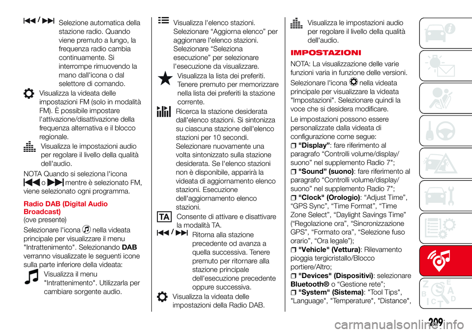 Abarth 124 Spider 2016  Libretto Uso Manutenzione (in Italian) /Selezione automatica della
stazione radio. Quando
viene premuto a lungo, la
frequenza radio cambia
continuamente. Si
interrompe rimuovendo la
mano dall'icona o dal
selettore di comando.
Visualizz