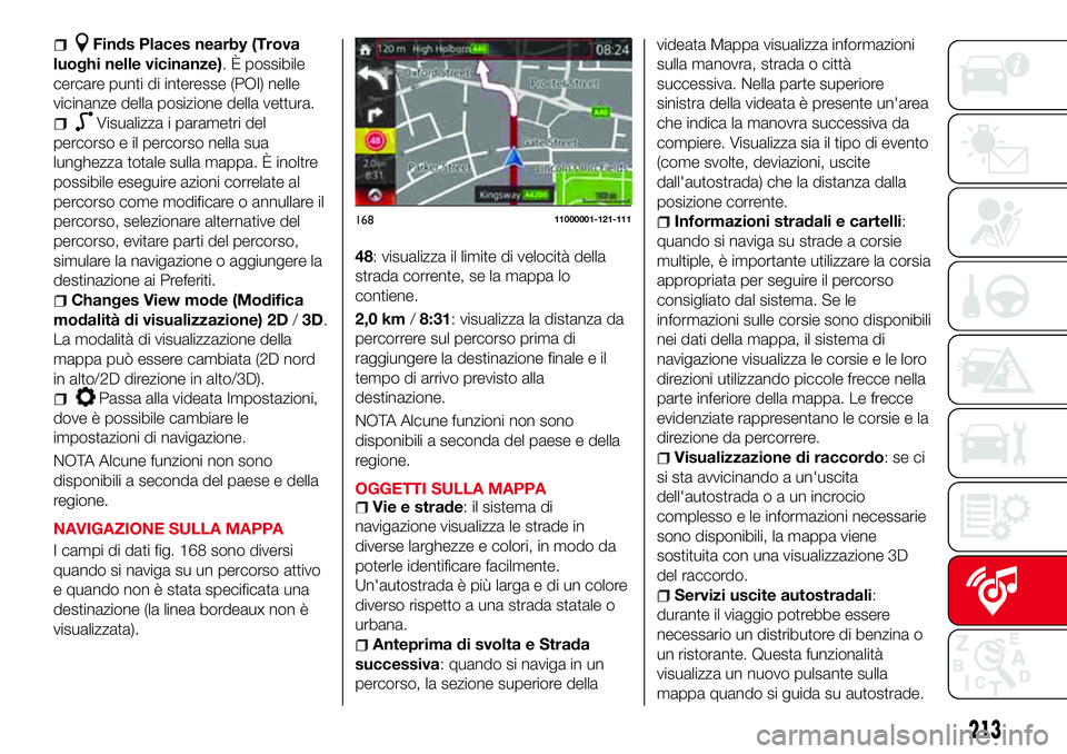 Abarth 124 Spider 2016  Libretto Uso Manutenzione (in Italian) Finds Places nearby (Trova
luoghi nelle vicinanze). È possibile
cercare punti di interesse (POI) nelle
vicinanze della posizione della vettura.
Visualizza i parametri del
percorso e il percorso nella