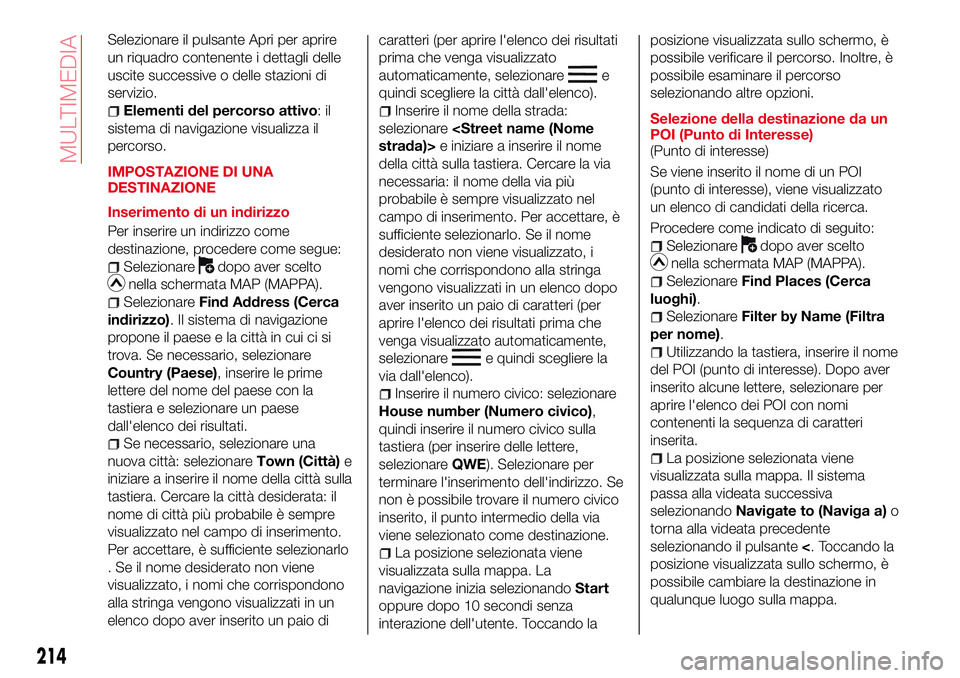 Abarth 124 Spider 2016  Libretto Uso Manutenzione (in Italian) Selezionare il pulsante Apri per aprire
un riquadro contenente i dettagli delle
uscite successive o delle stazioni di
servizio.
Elementi del percorso attivo:il
sistema di navigazione visualizza il
per