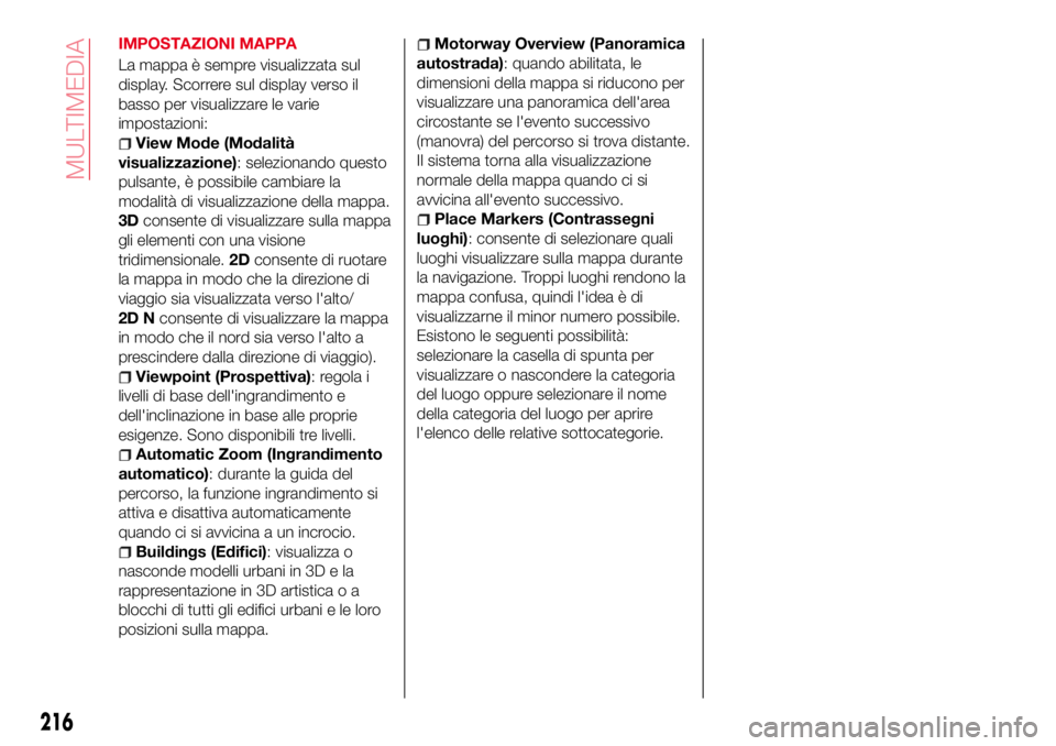 Abarth 124 Spider 2016  Libretto Uso Manutenzione (in Italian) IMPOSTAZIONI MAPPA
La mappa è sempre visualizzata sul
display. Scorrere sul display verso il
basso per visualizzare le varie
impostazioni:
View Mode (Modalità
visualizzazione): selezionando questo
p