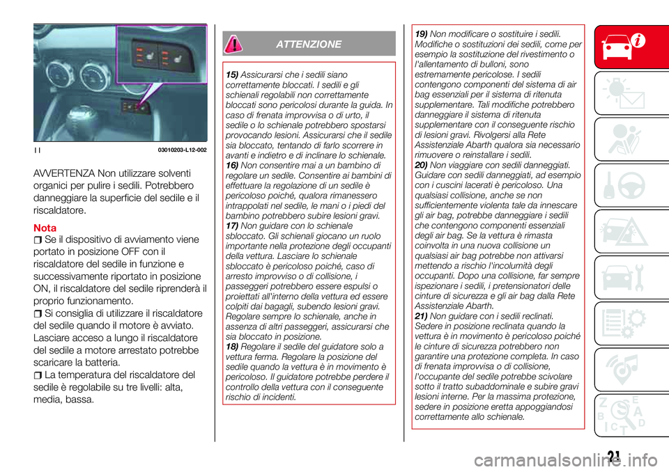 Abarth 124 Spider 2016 Libretto Uso Manutenzione (in Italian) AVVERTENZA Non utilizzare solventi
organici per pulire i sedili. Potrebbero
danneggiare la superficie del sedile e il
riscaldatore.
NotaSe il dispositivo di avviamento viene
portato in posizione OFF c Abarth 124 Spider 2016 Libretto Uso Manutenzione (in Italian) AVVERTENZA Non utilizzare solventi
organici per pulire i sedili. Potrebbero
danneggiare la superficie del sedile e il
riscaldatore.
NotaSe il dispositivo di avviamento viene
portato in posizione OFF c