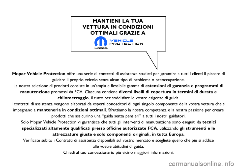 Abarth 124 Spider 2016  Libretto Uso Manutenzione (in Italian) Mopar Vehicle Protectionoffre una serie di contratti di assistenza studiati per garantire a tutti i clienti il piacere di
guidare il proprio veicolo senza alcun tipo di problema o preoccupazione.
La n