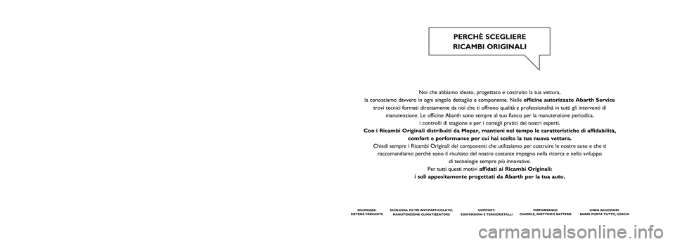 Abarth 124 Spider 2016  Libretto Uso Manutenzione (in Italian) Noi che abbiamo ideato, progettato e costruito la tua vettura, 
la conosciamo davvero in ogni singolo dettaglio e componente. Nelle officine autorizzate Abarth Service
trovi tecnici formati direttamen