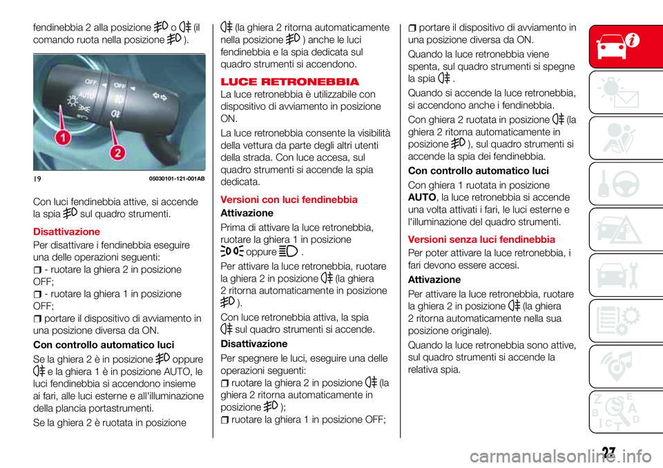 Abarth 124 Spider 2016 Libretto Uso Manutenzione (in Italian) fendinebbia 2 alla posizioneo(il
comando ruota nella posizione
).
Con luci fendinebbia attive, si accende
la spia
sul quadro strumenti.
Disattivazione
Per disattivare i fendinebbia eseguire
una delle Abarth 124 Spider 2016 Libretto Uso Manutenzione (in Italian) fendinebbia 2 alla posizioneo(il
comando ruota nella posizione
).
Con luci fendinebbia attive, si accende
la spia
sul quadro strumenti.
Disattivazione
Per disattivare i fendinebbia eseguire
una delle