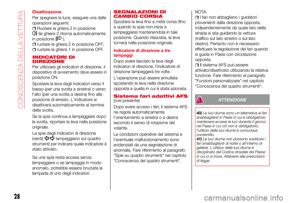 Abarth 124 Spider 2016 Libretto Uso Manutenzione (in Italian) Disattivazione
Per spegnere la luce, eseguire una delle
operazioni seguenti:
Ruotare la ghiera 2 in posizione
(la ghiera 2 ritorna automaticamente
in posizione
);
ruotare la ghiera 2 in posizione OFF; Abarth 124 Spider 2016 Libretto Uso Manutenzione (in Italian) Disattivazione
Per spegnere la luce, eseguire una delle
operazioni seguenti:
Ruotare la ghiera 2 in posizione
(la ghiera 2 ritorna automaticamente
in posizione
);
ruotare la ghiera 2 in posizione OFF;