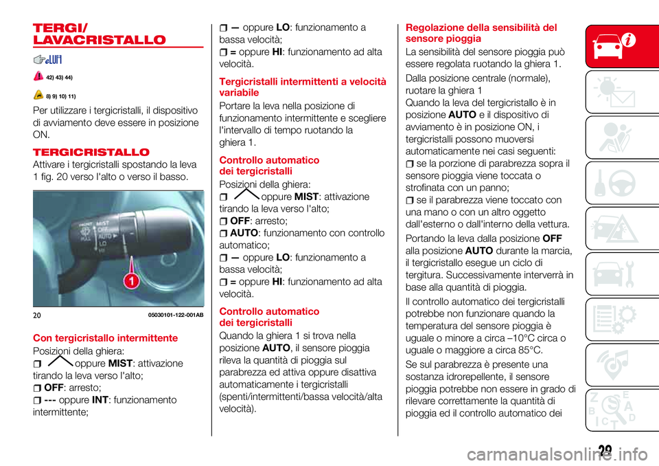 Abarth 124 Spider 2016 Libretto Uso Manutenzione (in Italian) TERGI/
LAVACRISTALLO
42) 43) 44)
8) 9) 10) 11)
Per utilizzare i tergicristalli, il dispositivo
di avviamento deve essere in posizione
ON.
TERGICRISTALLO
Attivare i tergicristalli spostando la leva
1 f Abarth 124 Spider 2016 Libretto Uso Manutenzione (in Italian) TERGI/
LAVACRISTALLO
42) 43) 44)
8) 9) 10) 11)
Per utilizzare i tergicristalli, il dispositivo
di avviamento deve essere in posizione
ON.
TERGICRISTALLO
Attivare i tergicristalli spostando la leva
1 f