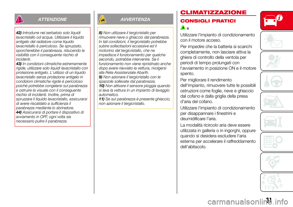 Abarth 124 Spider 2016 Libretto Uso Manutenzione (in Italian) ATTENZIONE
42)Introdurre nel serbatoio solo liquidi
lavacristallo od acqua. Utilizzare il liquido
antigelo del radiatore come liquido
lavacristallo è pericoloso. Se spruzzato,
sporcherebbe il parabre Abarth 124 Spider 2016 Libretto Uso Manutenzione (in Italian) ATTENZIONE
42)Introdurre nel serbatoio solo liquidi
lavacristallo od acqua. Utilizzare il liquido
antigelo del radiatore come liquido
lavacristallo è pericoloso. Se spruzzato,
sporcherebbe il parabre