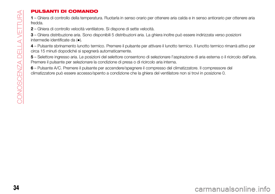 Abarth 124 Spider 2016 Libretto Uso Manutenzione (in Italian) PULSANTI DI COMANDO
1– Ghiera di controllo della temperatura. Ruotarla in senso orario per ottenere aria calda e in senso antiorario per ottenere aria
fredda.
2– Ghiera di controllo velocità vent Abarth 124 Spider 2016 Libretto Uso Manutenzione (in Italian) PULSANTI DI COMANDO
1– Ghiera di controllo della temperatura. Ruotarla in senso orario per ottenere aria calda e in senso antiorario per ottenere aria
fredda.
2– Ghiera di controllo velocità vent
