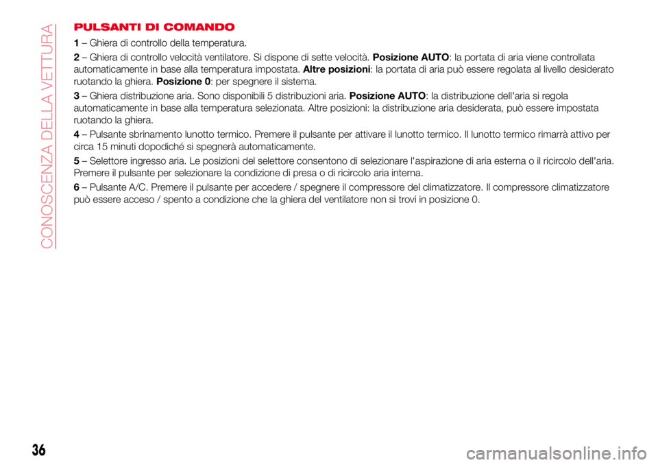 Abarth 124 Spider 2016 Libretto Uso Manutenzione (in Italian) PULSANTI DI COMANDO
1– Ghiera di controllo della temperatura.
2– Ghiera di controllo velocità ventilatore. Si dispone di sette velocità.Posizione AUTO: la portata di aria viene controllata
autom Abarth 124 Spider 2016 Libretto Uso Manutenzione (in Italian) PULSANTI DI COMANDO
1– Ghiera di controllo della temperatura.
2– Ghiera di controllo velocità ventilatore. Si dispone di sette velocità.Posizione AUTO: la portata di aria viene controllata
autom