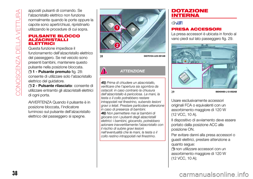 Abarth 124 Spider 2016 Libretto Uso Manutenzione (in Italian) appositi pulsanti di comando. Se
l'alzacristallo elettrico non funziona
normalmente quando le porte oppure la
capote sono aperti/chiusi, ripristinarlo
utilizzando le procedure di cui sopra.
PULSAN Abarth 124 Spider 2016 Libretto Uso Manutenzione (in Italian) appositi pulsanti di comando. Se
l'alzacristallo elettrico non funziona
normalmente quando le porte oppure la
capote sono aperti/chiusi, ripristinarlo
utilizzando le procedure di cui sopra.
PULSAN