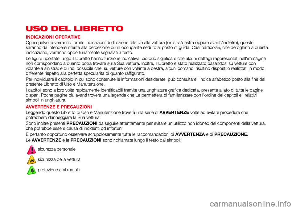 Abarth 124 Spider 2016 Libretto Uso Manutenzione (in Italian) USO DEL LIBRETTO
INDICAZIONI OPERATIVE
Ogni qualvolta verranno fornite indicazioni di direzione relative alla vettura (sinistra/destra oppure avanti/indietro), queste
saranno da intendersi riferite al Abarth 124 Spider 2016 Libretto Uso Manutenzione (in Italian) USO DEL LIBRETTO
INDICAZIONI OPERATIVE
Ogni qualvolta verranno fornite indicazioni di direzione relative alla vettura (sinistra/destra oppure avanti/indietro), queste
saranno da intendersi riferite al