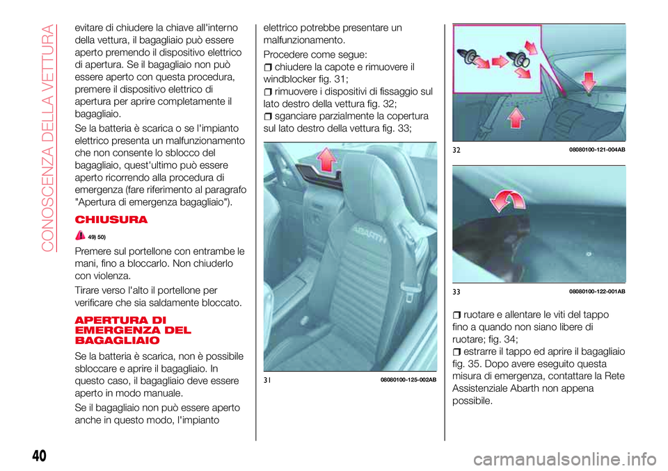 Abarth 124 Spider 2017 Libretto Uso Manutenzione (in Italian) evitare di chiudere la chiave all'interno
della vettura, il bagagliaio può essere
aperto premendo il dispositivo elettrico
di apertura. Se il bagagliaio non può
essere aperto con questa procedur Abarth 124 Spider 2017 Libretto Uso Manutenzione (in Italian) evitare di chiudere la chiave all'interno
della vettura, il bagagliaio può essere
aperto premendo il dispositivo elettrico
di apertura. Se il bagagliaio non può
essere aperto con questa procedur