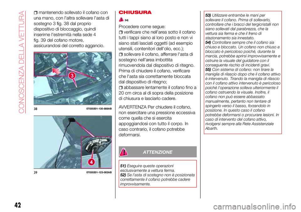 Abarth 124 Spider 2017 Libretto Uso Manutenzione (in Italian) mantenendo sollevato il cofano con
una mano, con l'altra sollevare l'asta di
sostegno 3 fig. 38 dal proprio
dispositivo di bloccaggio, quindi
inserirne l'estremità nella sede 4
fig. 39 de Abarth 124 Spider 2017 Libretto Uso Manutenzione (in Italian) mantenendo sollevato il cofano con
una mano, con l'altra sollevare l'asta di
sostegno 3 fig. 38 dal proprio
dispositivo di bloccaggio, quindi
inserirne l'estremità nella sede 4
fig. 39 de
