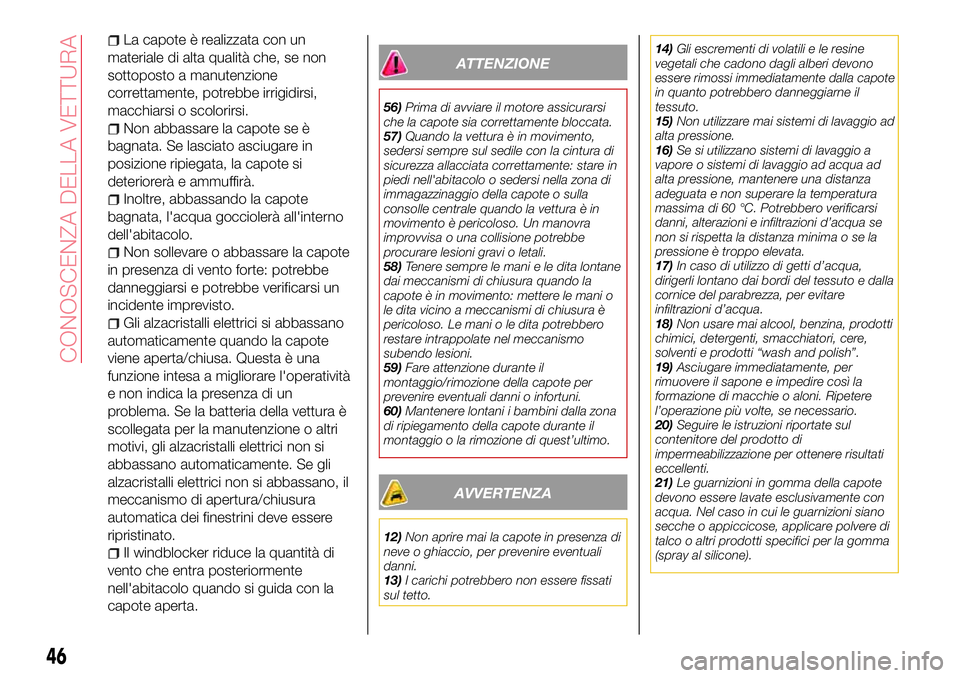 Abarth 124 Spider 2017 Libretto Uso Manutenzione (in Italian) La capote è realizzata con un
materiale di alta qualità che, se non
sottoposto a manutenzione
correttamente, potrebbe irrigidirsi,
macchiarsi o scolorirsi.
Non abbassare la capote se è
bagnata. Se Abarth 124 Spider 2017 Libretto Uso Manutenzione (in Italian) La capote è realizzata con un
materiale di alta qualità che, se non
sottoposto a manutenzione
correttamente, potrebbe irrigidirsi,
macchiarsi o scolorirsi.
Non abbassare la capote se è
bagnata. Se
