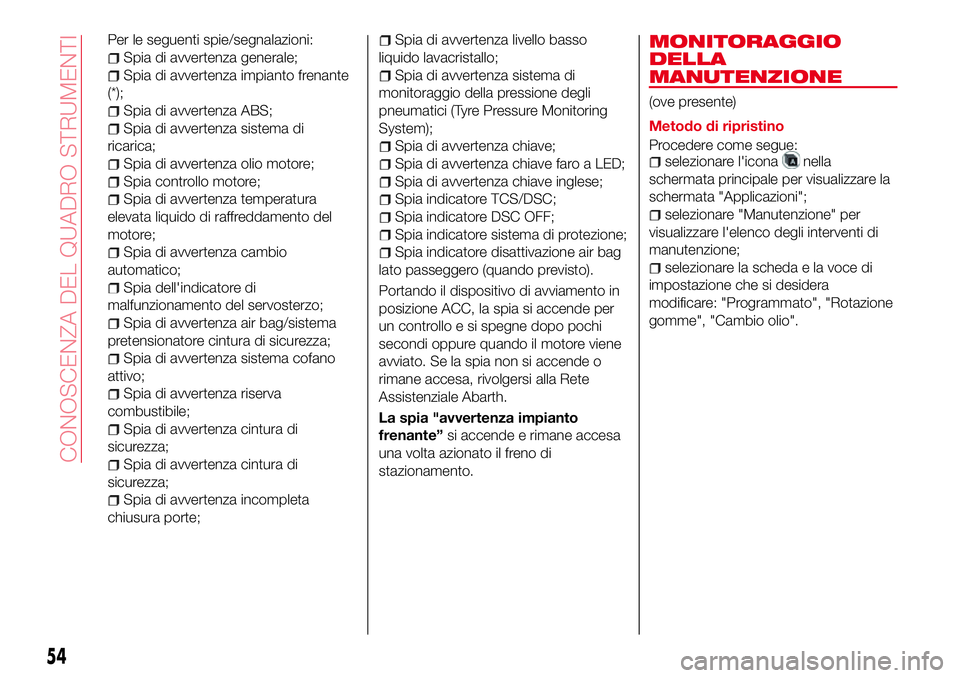 Abarth 124 Spider 2018 Libretto Uso Manutenzione (in Italian) Per le seguenti spie/segnalazioni:
Spia di avvertenza generale;
Spia di avvertenza impianto frenante
(*);
Spia di avvertenza ABS;
Spia di avvertenza sistema di
ricarica;
Spia di avvertenza olio motore Abarth 124 Spider 2018 Libretto Uso Manutenzione (in Italian) Per le seguenti spie/segnalazioni:
Spia di avvertenza generale;
Spia di avvertenza impianto frenante
(*);
Spia di avvertenza ABS;
Spia di avvertenza sistema di
ricarica;
Spia di avvertenza olio motore