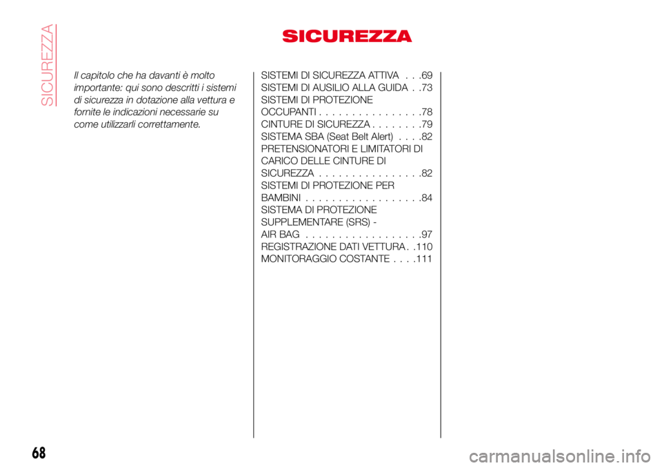 Abarth 124 Spider 2016 Libretto Uso Manutenzione (in Italian) SICUREZZA
Il capitolo che ha davanti è molto
importante: qui sono descritti i sistemi
di sicurezza in dotazione alla vettura e
fornite le indicazioni necessarie su
come utilizzarli correttamente.SIST Abarth 124 Spider 2016 Libretto Uso Manutenzione (in Italian) SICUREZZA
Il capitolo che ha davanti è molto
importante: qui sono descritti i sistemi
di sicurezza in dotazione alla vettura e
fornite le indicazioni necessarie su
come utilizzarli correttamente.SIST