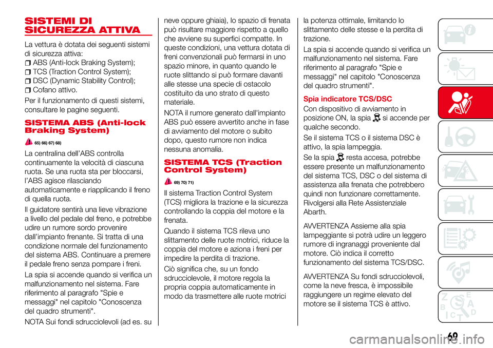 Abarth 124 Spider 2016 Libretto Uso Manutenzione (in Italian) SISTEMI DI
SICUREZZA ATTIVA
La vettura è dotata dei seguenti sistemi
di sicurezza attiva:
ABS (Anti-lock Braking System);
TCS (Traction Control System);
DSC (Dynamic Stability Control);
Cofano attivo Abarth 124 Spider 2016 Libretto Uso Manutenzione (in Italian) SISTEMI DI
SICUREZZA ATTIVA
La vettura è dotata dei seguenti sistemi
di sicurezza attiva:
ABS (Anti-lock Braking System);
TCS (Traction Control System);
DSC (Dynamic Stability Control);
Cofano attivo