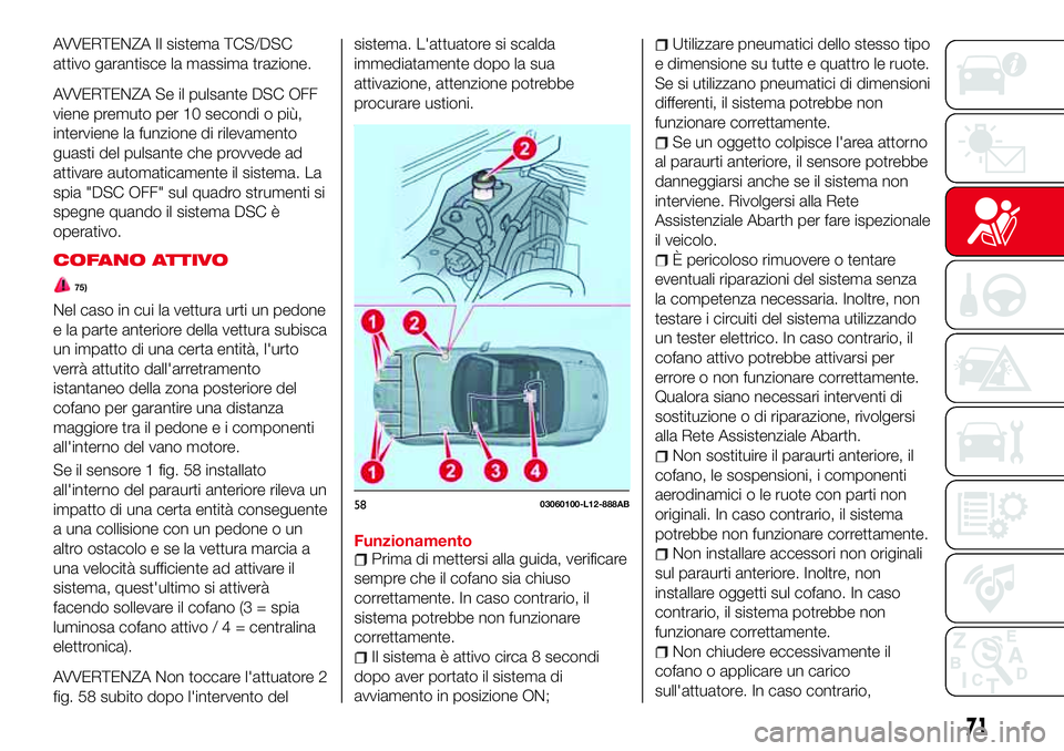 Abarth 124 Spider 2016 Libretto Uso Manutenzione (in Italian) AVVERTENZA Il sistema TCS/DSC
attivo garantisce la massima trazione.
AVVERTENZA Se il pulsante DSC OFF
viene premuto per 10 secondi o più,
interviene la funzione di rilevamento
guasti del pulsante ch Abarth 124 Spider 2016 Libretto Uso Manutenzione (in Italian) AVVERTENZA Il sistema TCS/DSC
attivo garantisce la massima trazione.
AVVERTENZA Se il pulsante DSC OFF
viene premuto per 10 secondi o più,
interviene la funzione di rilevamento
guasti del pulsante ch