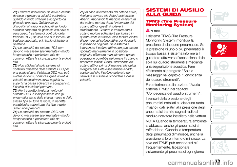 Abarth 124 Spider 2016 Libretto Uso Manutenzione (in Italian) 70)Utilizzare pneumatici da neve o catene
da neve e guidare a velocità controllata
quando il fondo stradale è ricoperto da
ghiaccio e/o neve. Guidare senza
dispositivi di trazione adeguati su fondo
Abarth 124 Spider 2016 Libretto Uso Manutenzione (in Italian) 70)Utilizzare pneumatici da neve o catene
da neve e guidare a velocità controllata
quando il fondo stradale è ricoperto da
ghiaccio e/o neve. Guidare senza
dispositivi di trazione adeguati su fondo