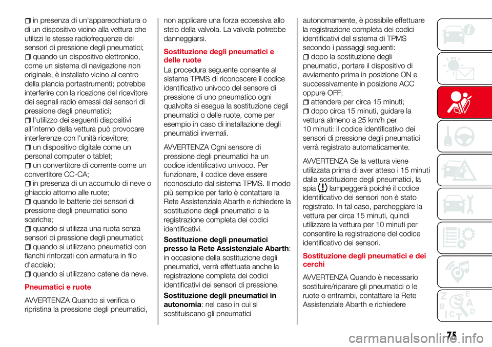 Abarth 124 Spider 2016 Libretto Uso Manutenzione (in Italian) in presenza di un'apparecchiatura o
di un dispositivo vicino alla vettura che
utilizzi le stesse radiofrequenze dei
sensori di pressione degli pneumatici;
quando un dispositivo elettronico,
come u Abarth 124 Spider 2016 Libretto Uso Manutenzione (in Italian) in presenza di un'apparecchiatura o
di un dispositivo vicino alla vettura che
utilizzi le stesse radiofrequenze dei
sensori di pressione degli pneumatici;
quando un dispositivo elettronico,
come u