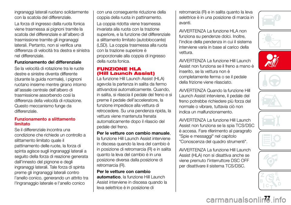 Abarth 124 Spider 2016 Libretto Uso Manutenzione (in Italian) ingranaggi laterali ruotano solidarmente
con la scatola del differenziale.
La forza di ingresso dalla ruota fonica
viene trasmessa ai pignoni tramite la
scatola del differenziale e all'albero di
t Abarth 124 Spider 2016 Libretto Uso Manutenzione (in Italian) ingranaggi laterali ruotano solidarmente
con la scatola del differenziale.
La forza di ingresso dalla ruota fonica
viene trasmessa ai pignoni tramite la
scatola del differenziale e all'albero di
t