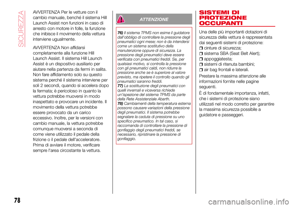 Abarth 124 Spider 2016 Libretto Uso Manutenzione (in Italian) AVVERTENZA Per le vetture con il
cambio manuale, benché il sistema Hill
Launch Assist non funzioni in caso di
arresto con motore in folle, la funzione
che inibisce il movimento della vettura
intervie Abarth 124 Spider 2016 Libretto Uso Manutenzione (in Italian) AVVERTENZA Per le vetture con il
cambio manuale, benché il sistema Hill
Launch Assist non funzioni in caso di
arresto con motore in folle, la funzione
che inibisce il movimento della vettura
intervie