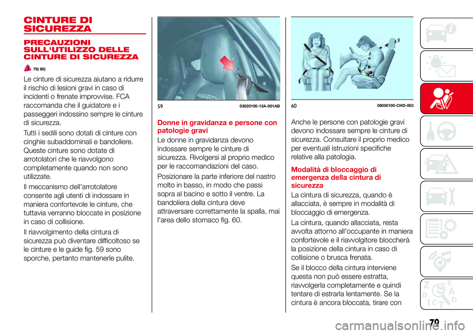 Abarth 124 Spider 2016  Libretto Uso Manutenzione (in Italian) CINTURE DI
SICUREZZA
PRECAUZIONI
SULL'UTILIZZO DELLE
CINTURE DI SICUREZZA
79) 80)
Le cinture di sicurezza aiutano a ridurre
il rischio di lesioni gravi in caso di
incidenti o frenate improvvise. F